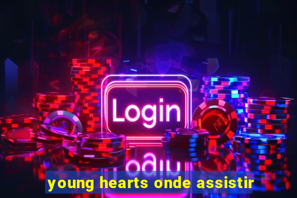 young hearts onde assistir